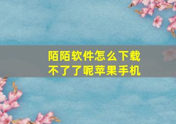 陌陌软件怎么下载不了了呢苹果手机