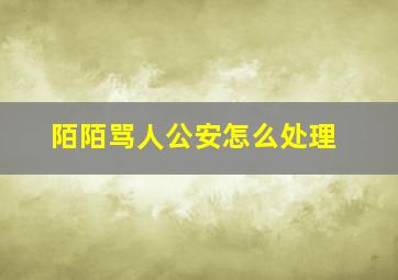 陌陌骂人公安怎么处理