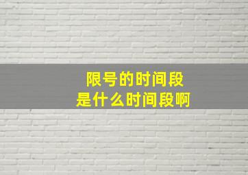 限号的时间段是什么时间段啊