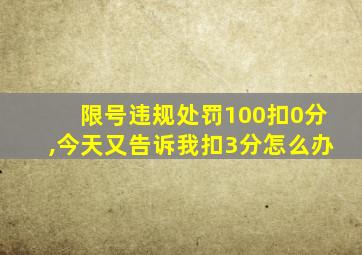 限号违规处罚100扣0分,今天又告诉我扣3分怎么办