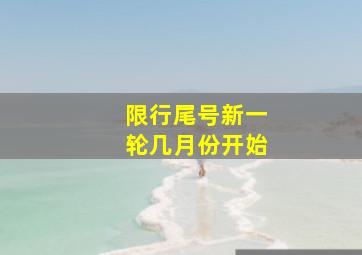 限行尾号新一轮几月份开始