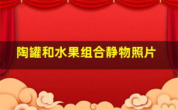 陶罐和水果组合静物照片