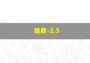 雄鹿-2.5