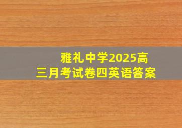 雅礼中学2025高三月考试卷四英语答案