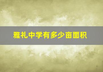 雅礼中学有多少亩面积