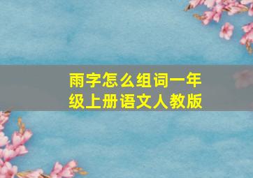 雨字怎么组词一年级上册语文人教版