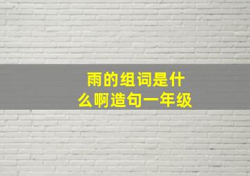 雨的组词是什么啊造句一年级