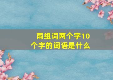 雨组词两个字10个字的词语是什么