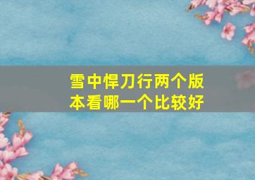 雪中悍刀行两个版本看哪一个比较好