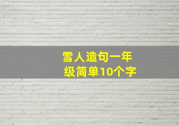 雪人造句一年级简单10个字