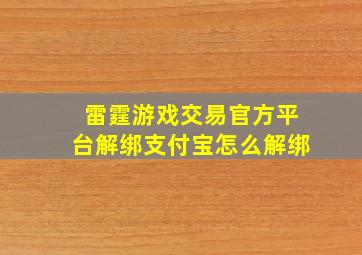 雷霆游戏交易官方平台解绑支付宝怎么解绑