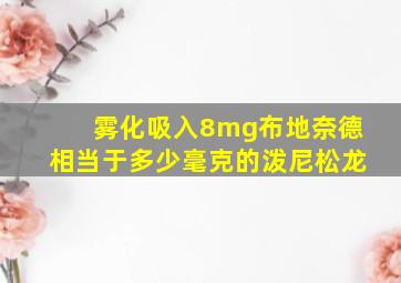 雾化吸入8mg布地奈德相当于多少毫克的泼尼松龙