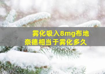 雾化吸入8mg布地奈德相当于雾化多久