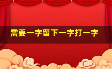 需要一字留下一字打一字