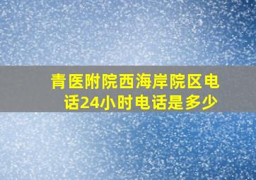 青医附院西海岸院区电话24小时电话是多少