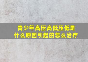 青少年高压高低压低是什么原因引起的怎么治疗