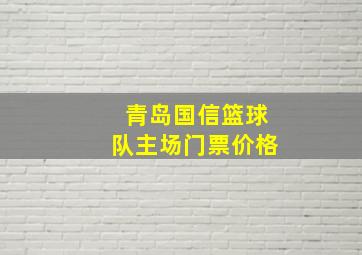 青岛国信篮球队主场门票价格