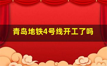 青岛地铁4号线开工了吗