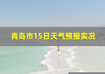 青岛市15日天气预报实况