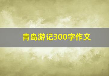 青岛游记300字作文