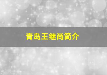 青岛王继尚简介