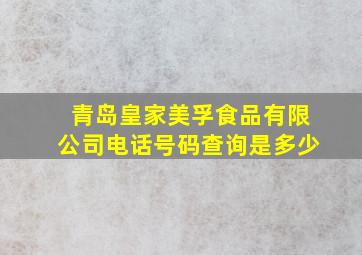 青岛皇家美孚食品有限公司电话号码查询是多少