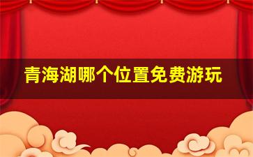 青海湖哪个位置免费游玩