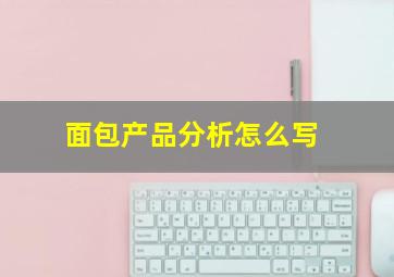 面包产品分析怎么写