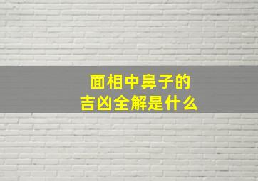 面相中鼻子的吉凶全解是什么