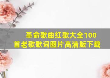 革命歌曲红歌大全100首老歌歌词图片高清版下载