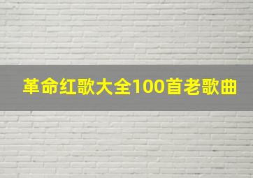 革命红歌大全100首老歌曲