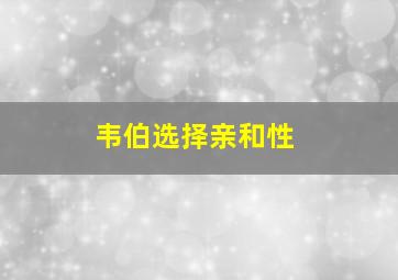 韦伯选择亲和性