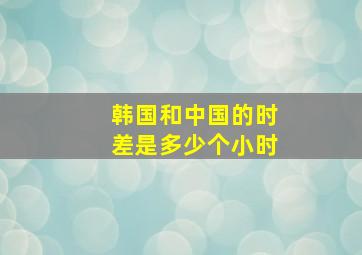 韩国和中国的时差是多少个小时