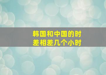 韩国和中国的时差相差几个小时