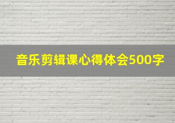 音乐剪辑课心得体会500字