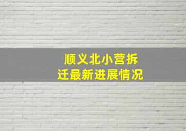 顺义北小营拆迁最新进展情况