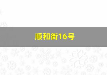 顺和街16号