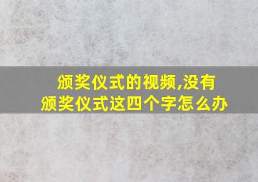 颁奖仪式的视频,没有颁奖仪式这四个字怎么办