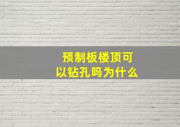 预制板楼顶可以钻孔吗为什么