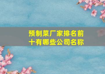 预制菜厂家排名前十有哪些公司名称