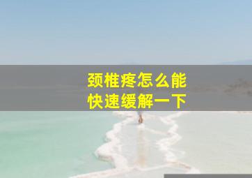 颈椎疼怎么能快速缓解一下