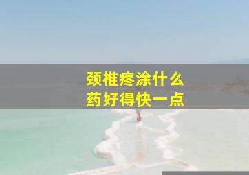 颈椎疼涂什么药好得快一点