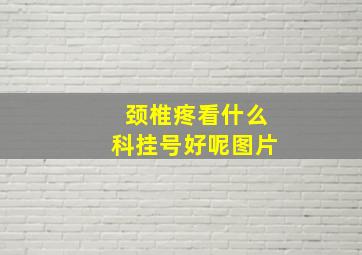 颈椎疼看什么科挂号好呢图片