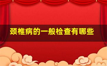 颈椎病的一般检查有哪些