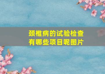 颈椎病的试验检查有哪些项目呢图片