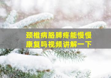 颈椎病胳膊疼能慢慢康复吗视频讲解一下