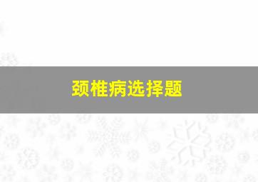 颈椎病选择题