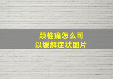 颈椎痛怎么可以缓解症状图片