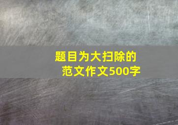 题目为大扫除的范文作文500字