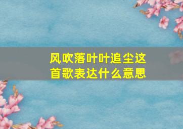 风吹落叶叶追尘这首歌表达什么意思